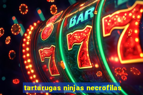 tartarugas ninjas necrofilas